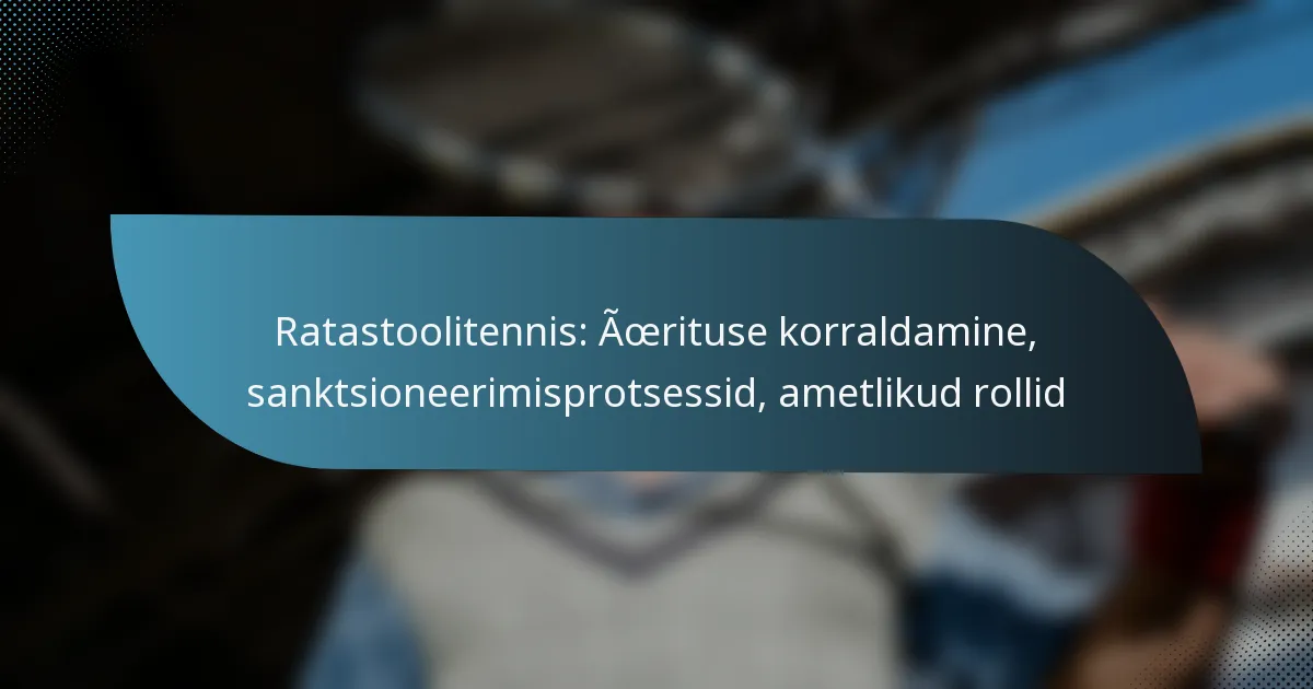 Ratastoolitennis: Ürituse korraldamine, sanktsioneerimisprotsessid, ametlikud rollid