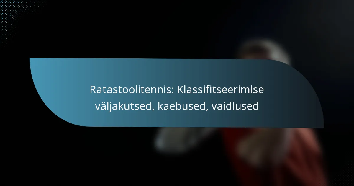 Ratastoolitennis: Klassifitseerimise väljakutsed, kaebused, vaidlused