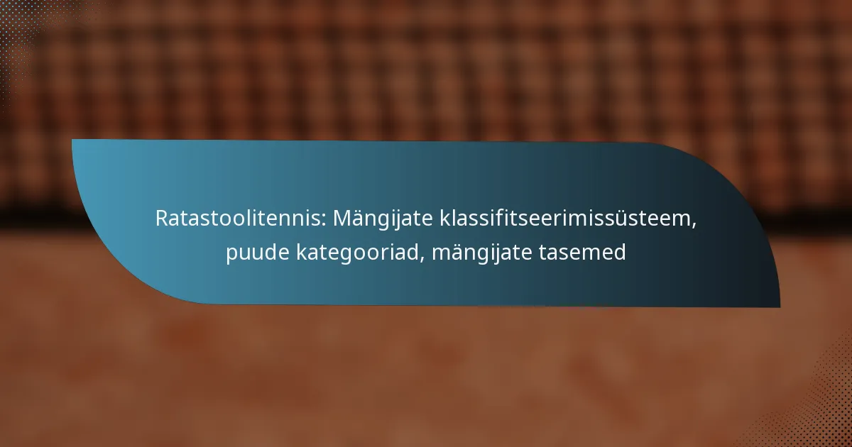 Ratastoolitennis: Mängijate klassifitseerimissüsteem, puude kategooriad, mängijate tasemed