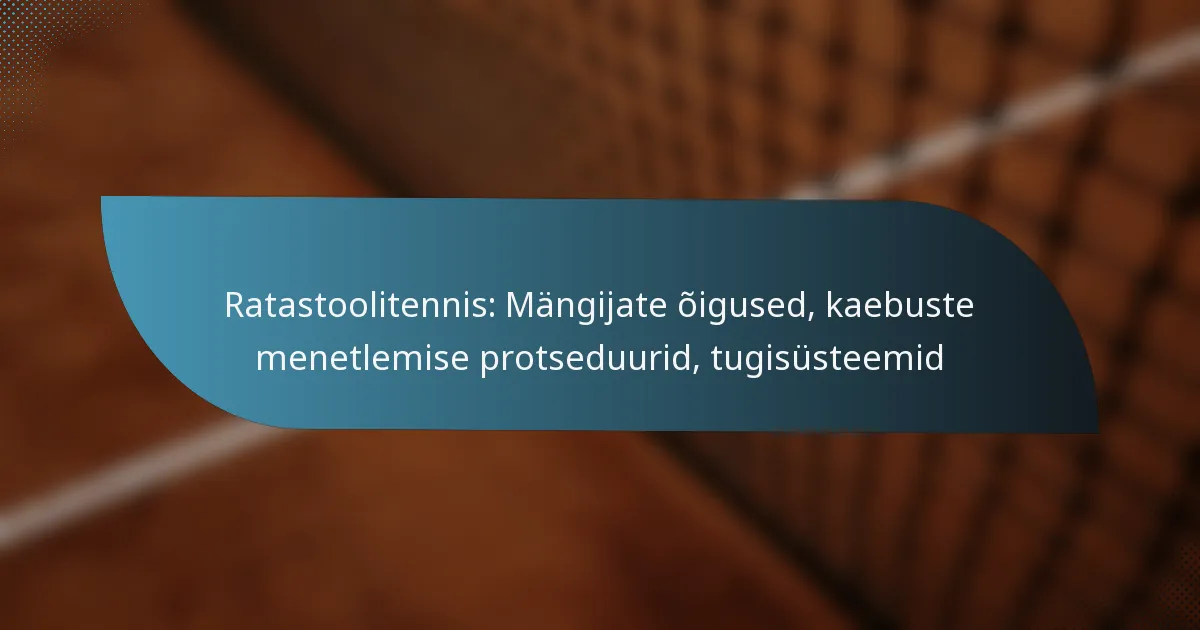 Ratastoolitennis: Mängijate õigused, kaebuste menetlemise protseduurid, tugisüsteemid