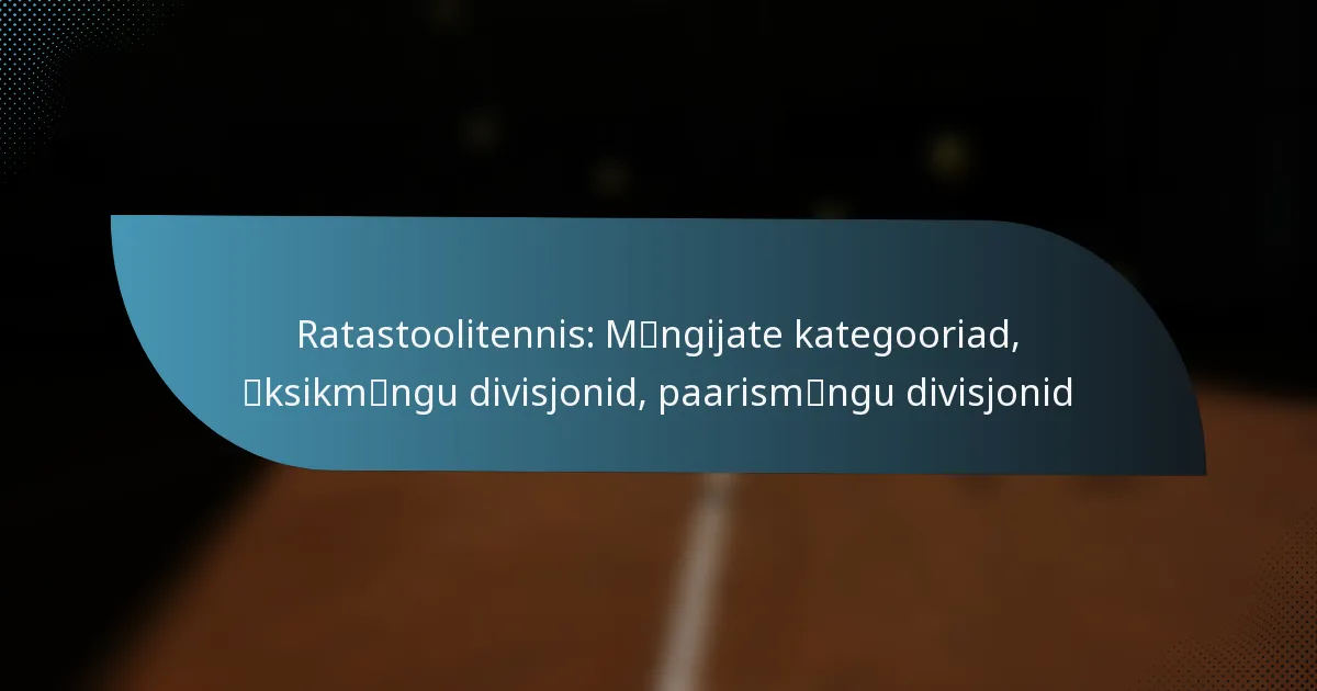 Ratastoolitennis: Mängijate kategooriad, üksikmängu divisjonid, paarismängu divisjonid