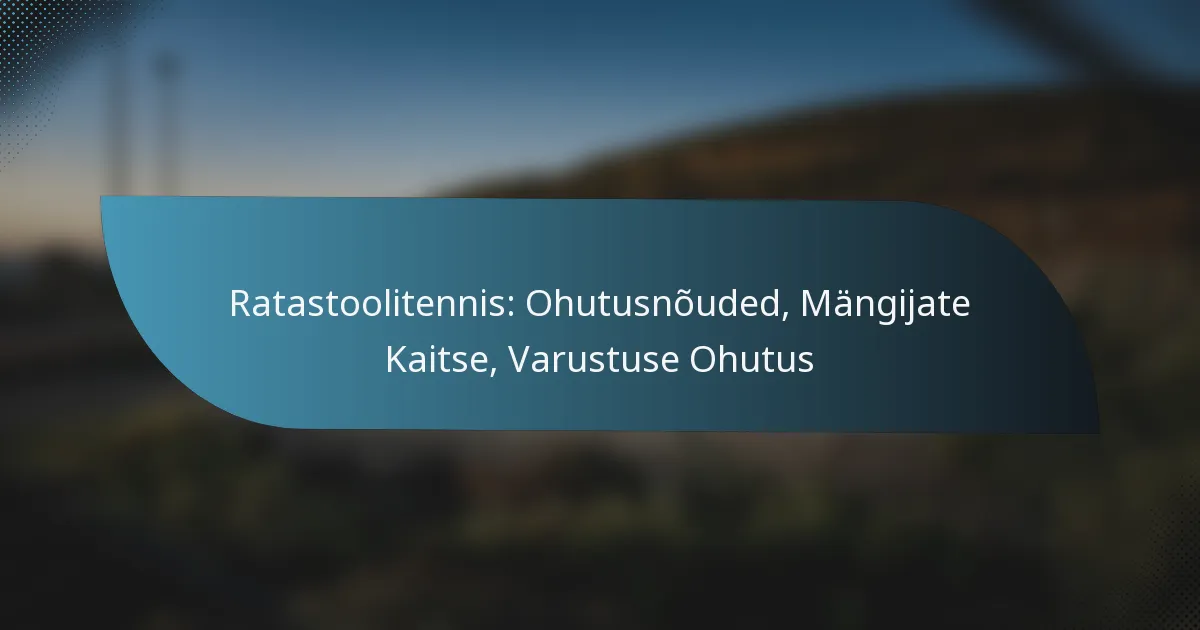Ratastoolitennis: Ohutusnõuded, Mängijate Kaitse, Varustuse Ohutus
