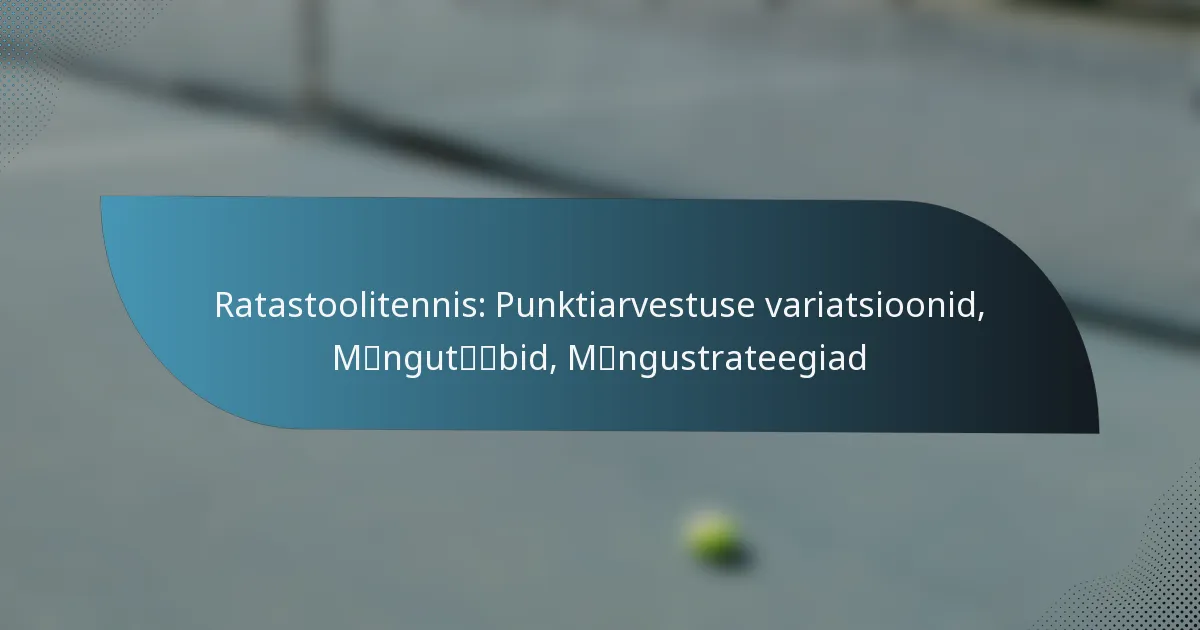 Ratastoolitennis: Punktiarvestuse variatsioonid, Mängutüübid, Mängustrateegiad