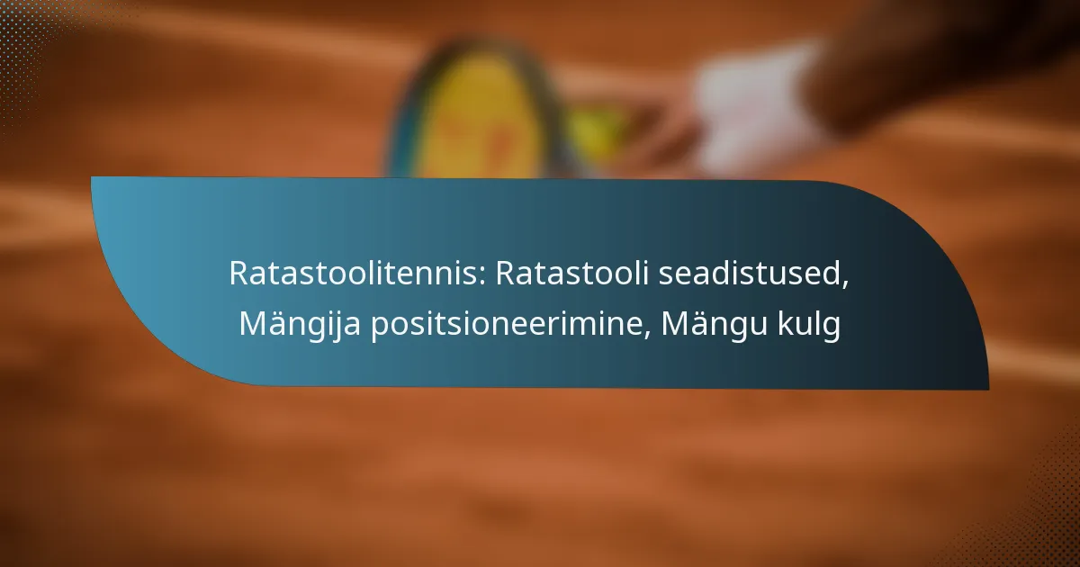 Ratastoolitennis: Ratastooli seadistused, Mängija positsioneerimine, Mängu kulg