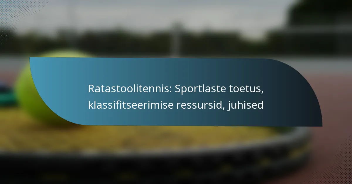Ratastoolitennis: Sportlaste toetus, klassifitseerimise ressursid, juhised