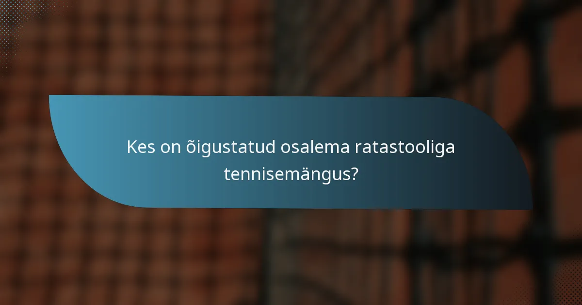 Kes on õigustatud osalema ratastooliga tennisemängus?