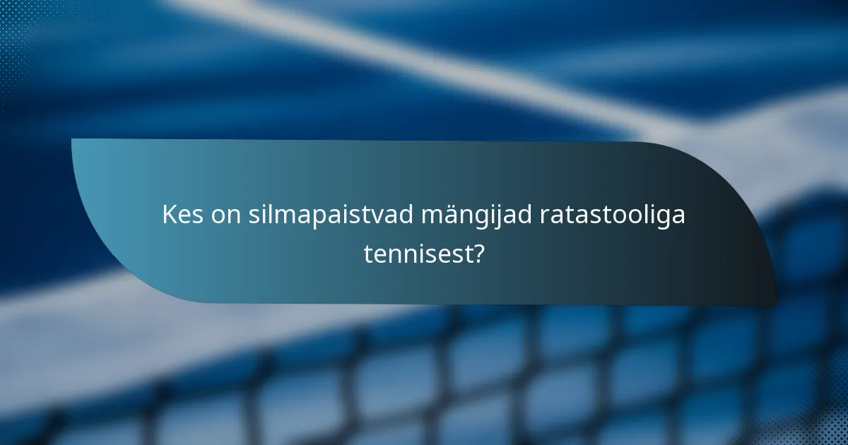 Kes on silmapaistvad mängijad ratastooliga tennisest?
