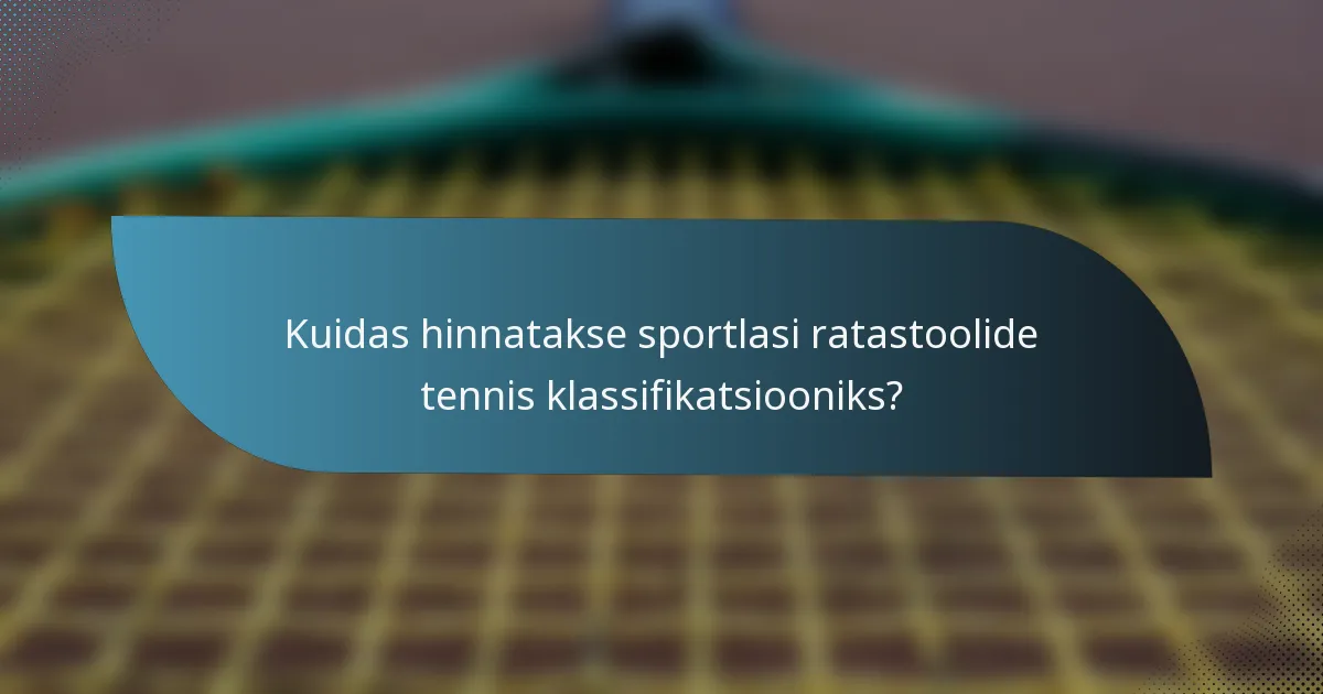 Kuidas hinnatakse sportlasi ratastoolide tennis klassifikatsiooniks?