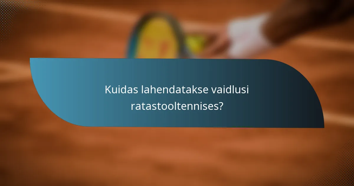 Kuidas lahendatakse vaidlusi ratastooltennises?