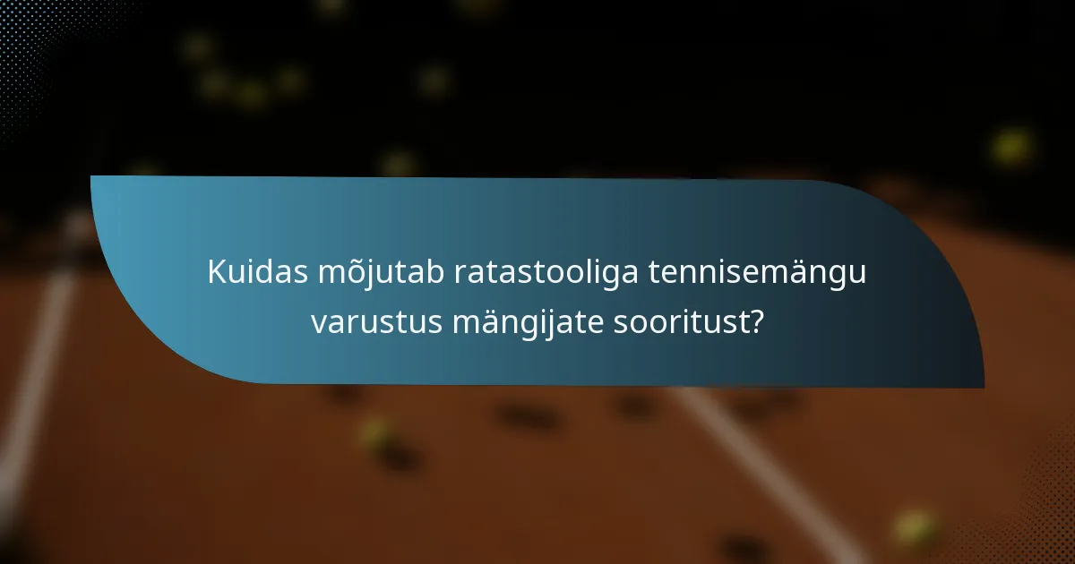Kuidas mõjutab ratastooliga tennisemängu varustus mängijate sooritust?