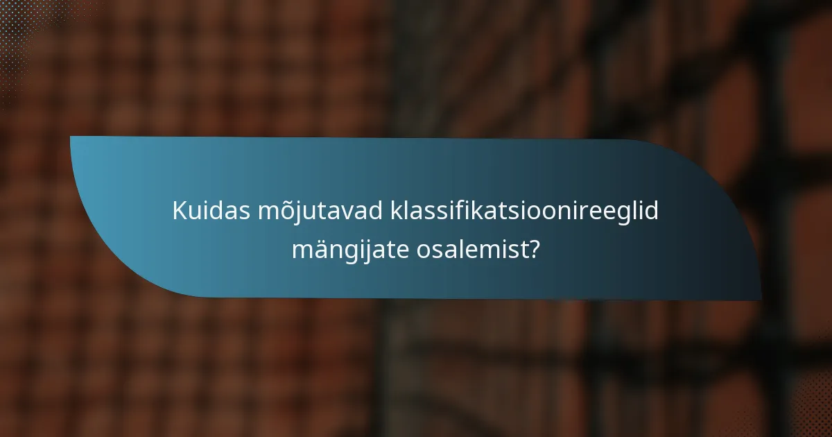 Kuidas mõjutavad klassifikatsioonireeglid mängijate osalemist?