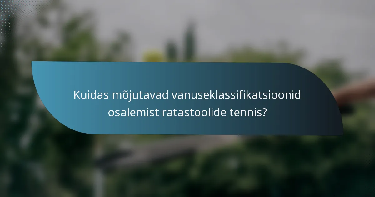 Kuidas mõjutavad vanuseklassifikatsioonid osalemist ratastoolide tennis?