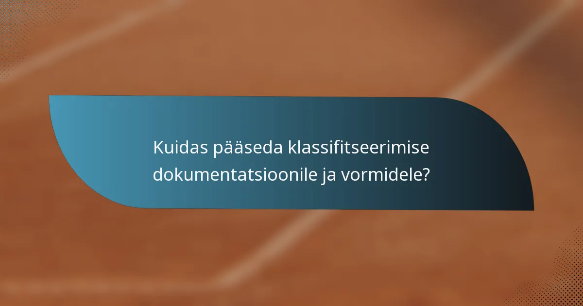 Kuidas pääseda klassifitseerimise dokumentatsioonile ja vormidele?