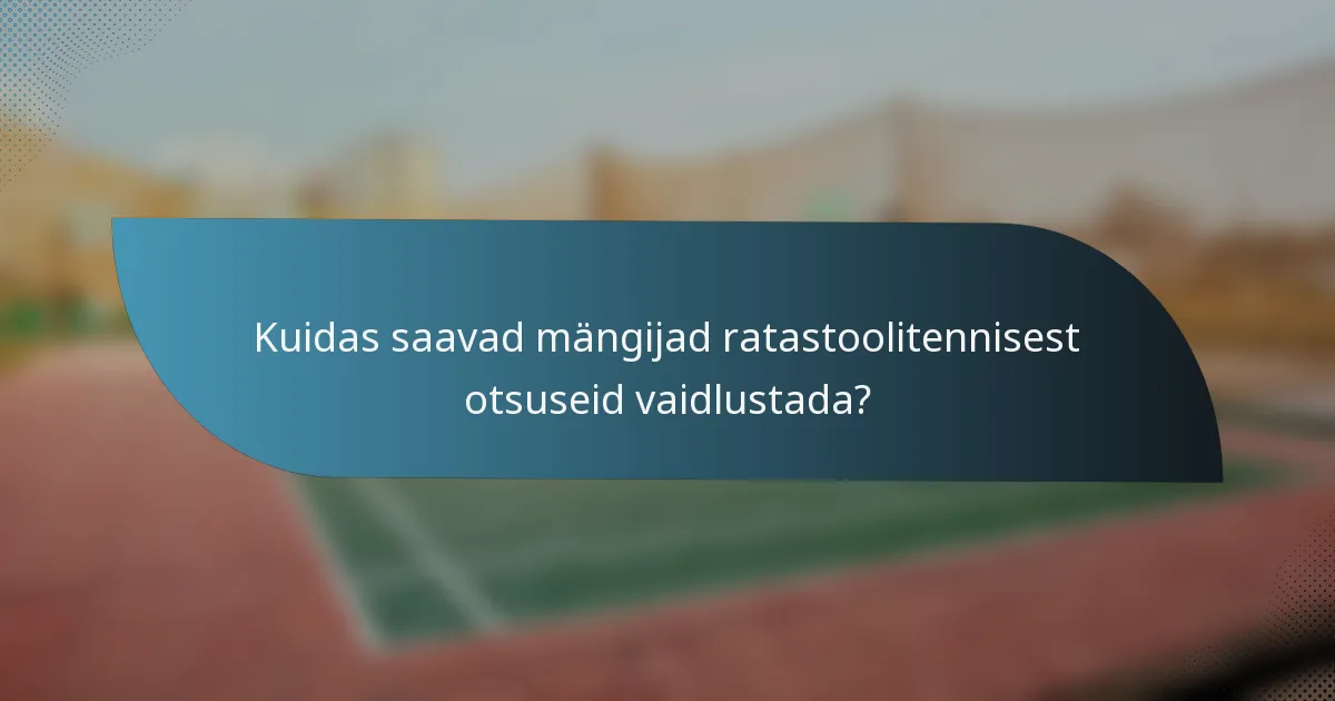Kuidas saavad mängijad ratastoolitennisest otsuseid vaidlustada?