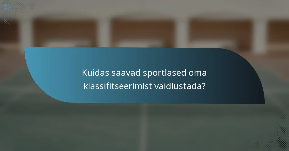Kuidas saavad sportlased oma klassifitseerimist vaidlustada?