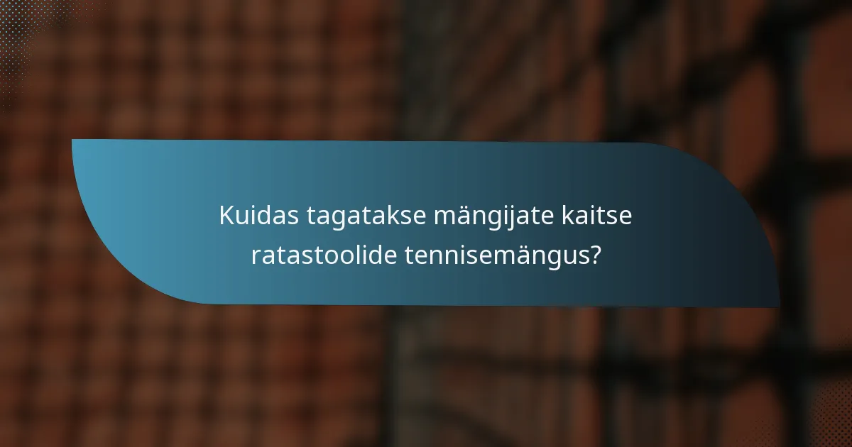 Kuidas tagatakse mängijate kaitse ratastoolide tennisemängus?