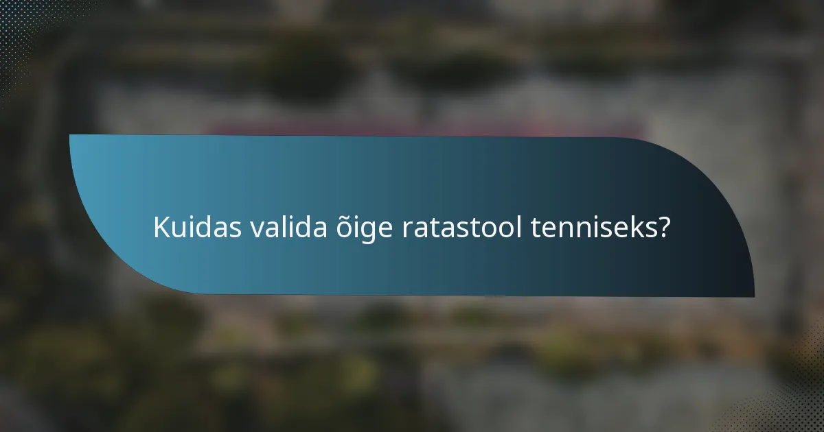 Kuidas valida õige ratastool tenniseks?