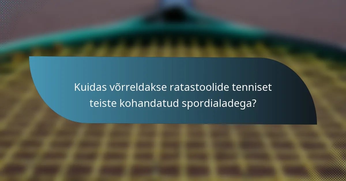 Kuidas võrreldakse ratastoolide tenniset teiste kohandatud spordialadega?