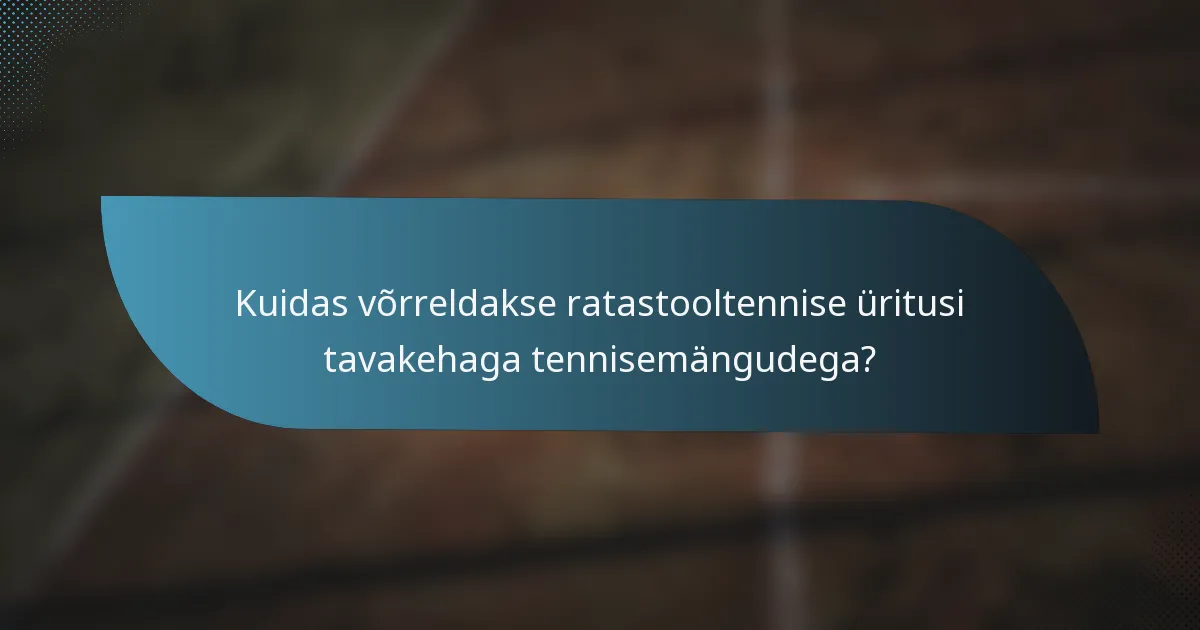 Kuidas võrreldakse ratastooltennise üritusi tavakehaga tennisemängudega?