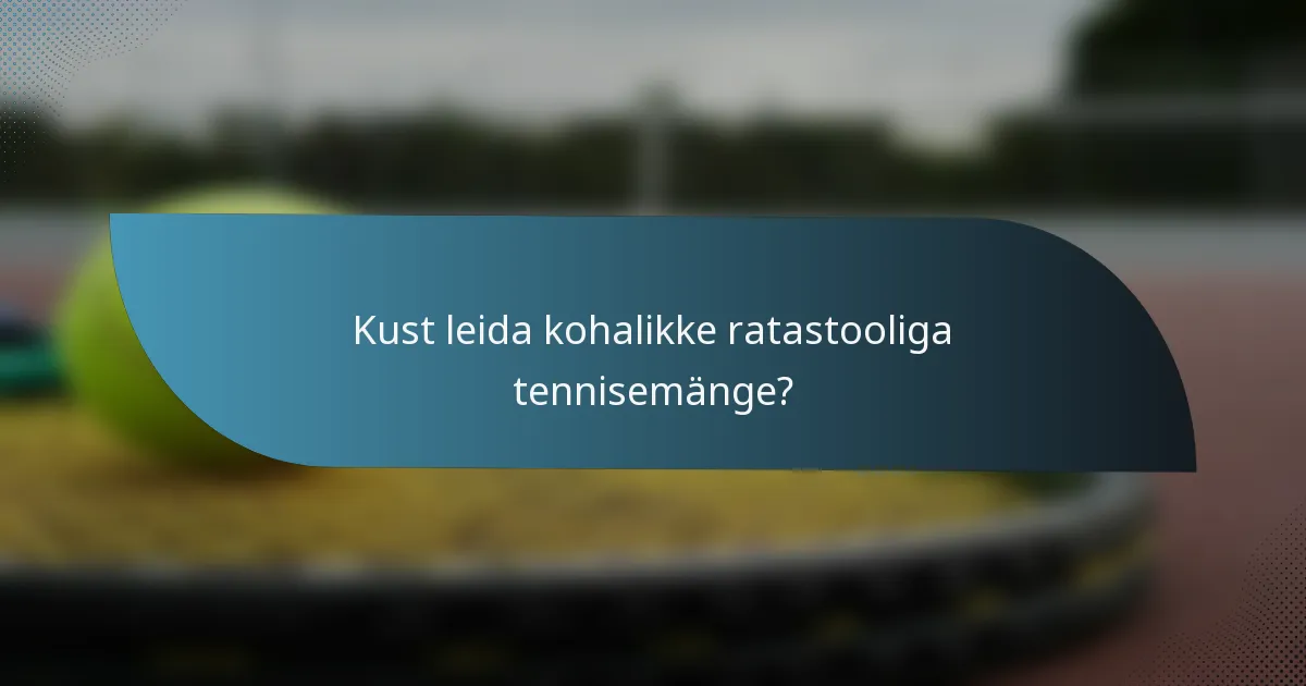 Kust leida kohalikke ratastooliga tennisemänge?