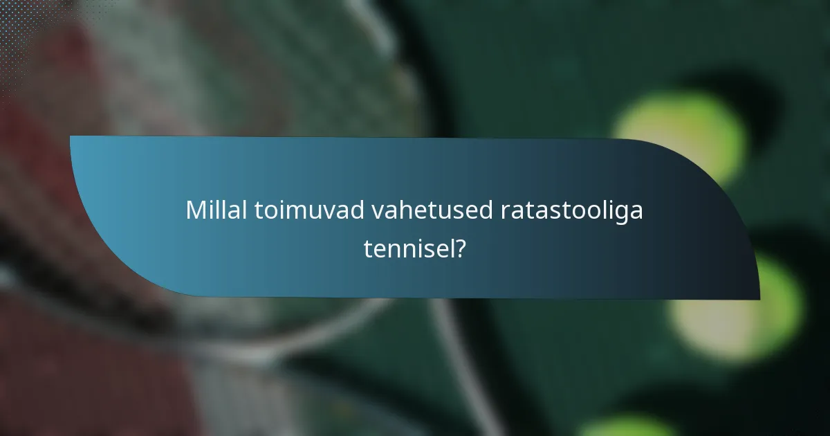 Millal toimuvad vahetused ratastooliga tennisel?