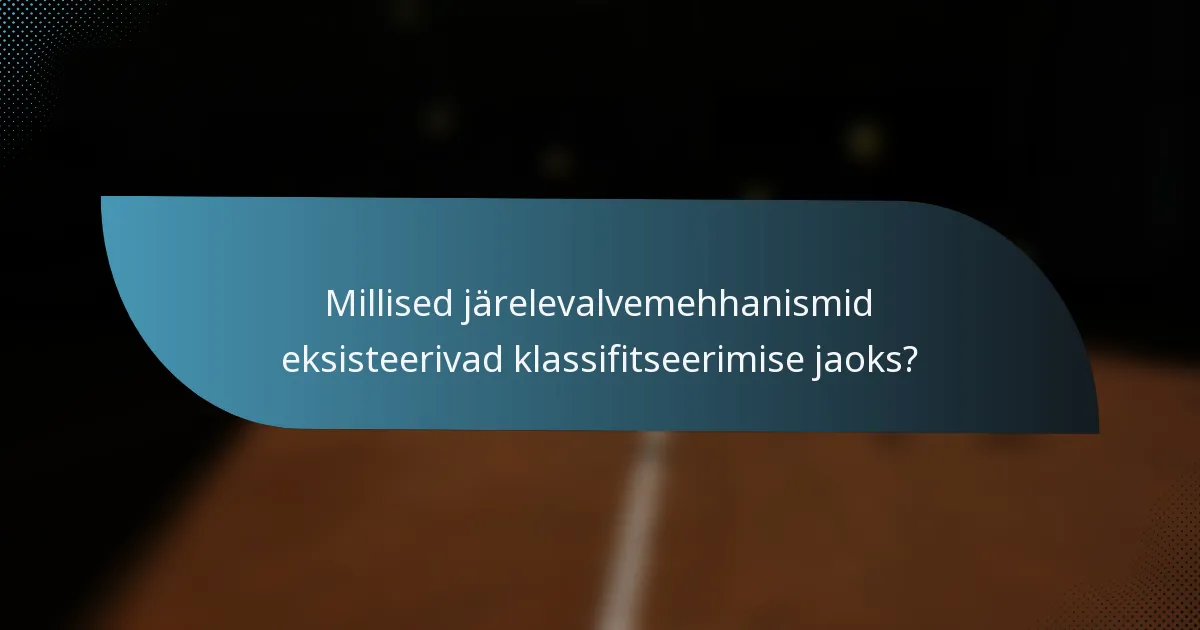 Millised järelevalvemehhanismid eksisteerivad klassifitseerimise jaoks?