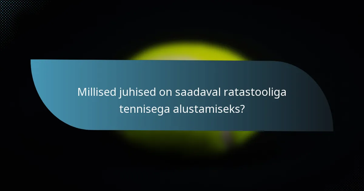 Millised juhised on saadaval ratastooliga tennisega alustamiseks?