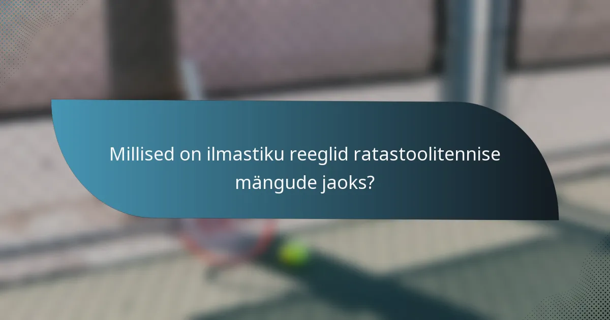 Millised on ilmastiku reeglid ratastoolitennise mängude jaoks?