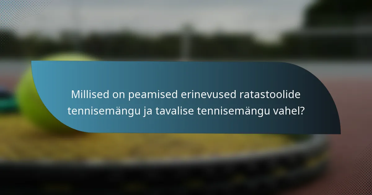 Millised on peamised erinevused ratastoolide tennisemängu ja tavalise tennisemängu vahel?