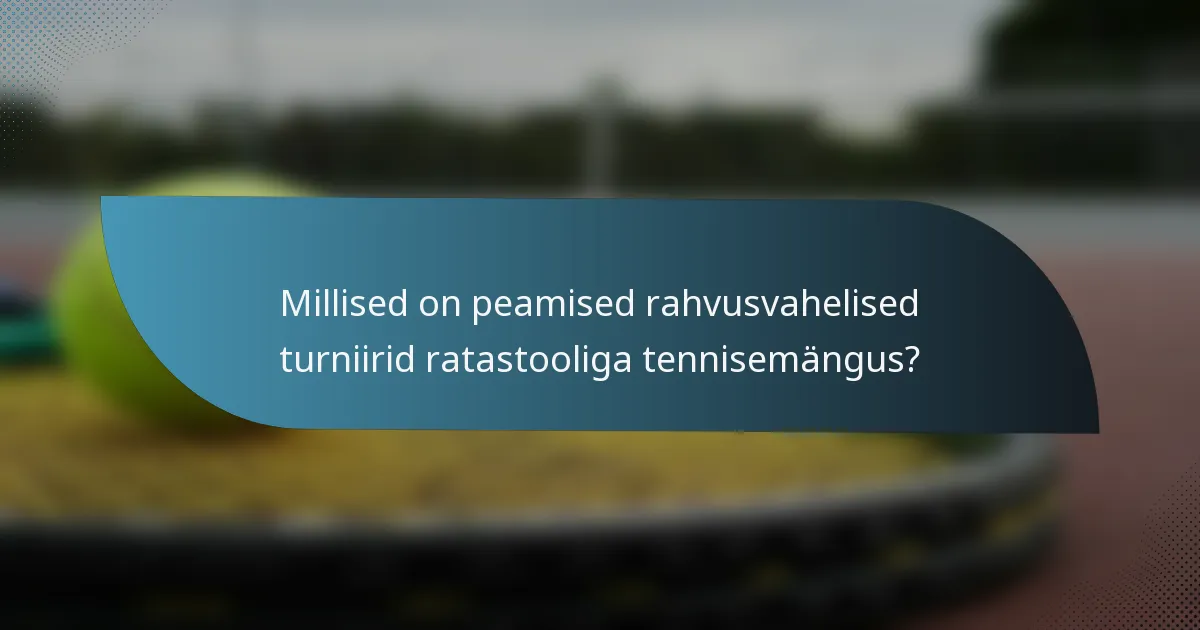 Millised on peamised rahvusvahelised turniirid ratastooliga tennisemängus?