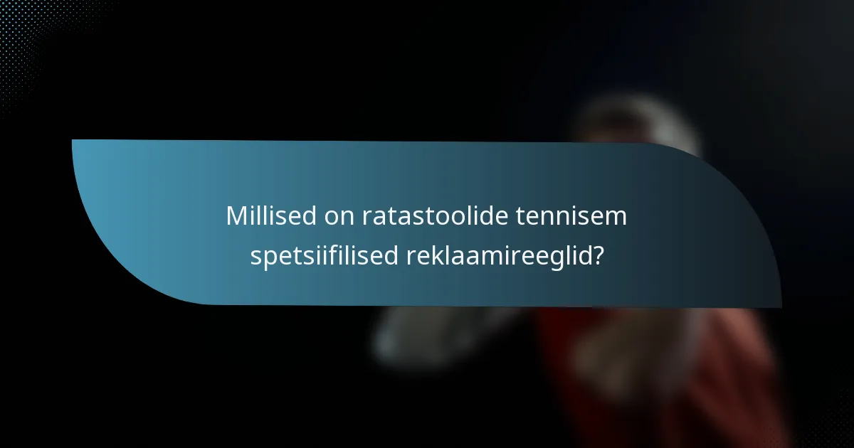 Millised on ratastoolide tennisem spetsiifilised reklaamireeglid?