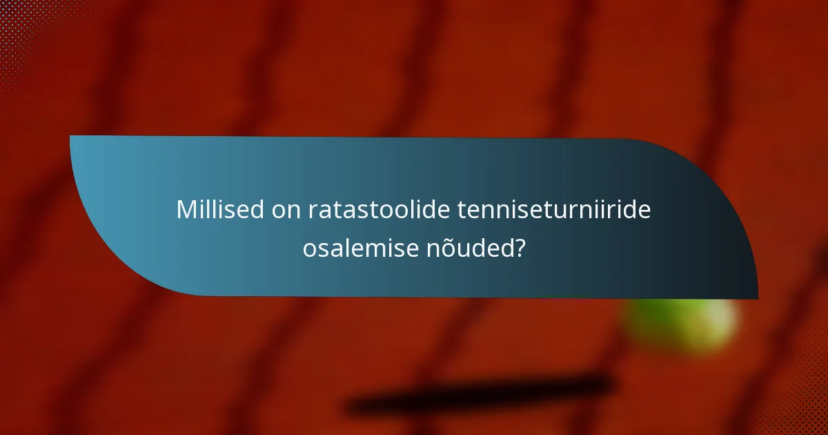 Millised on ratastoolide tenniseturniiride osalemise nõuded?