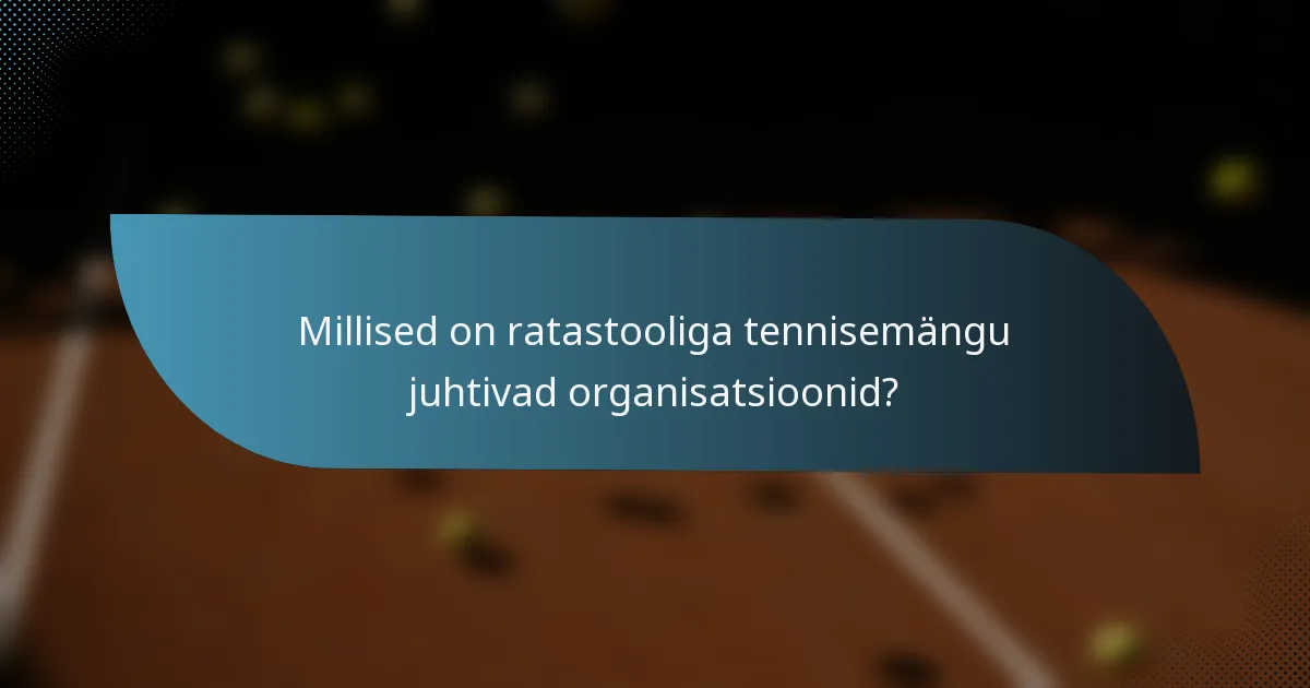 Millised on ratastooliga tennisemängu juhtivad organisatsioonid?