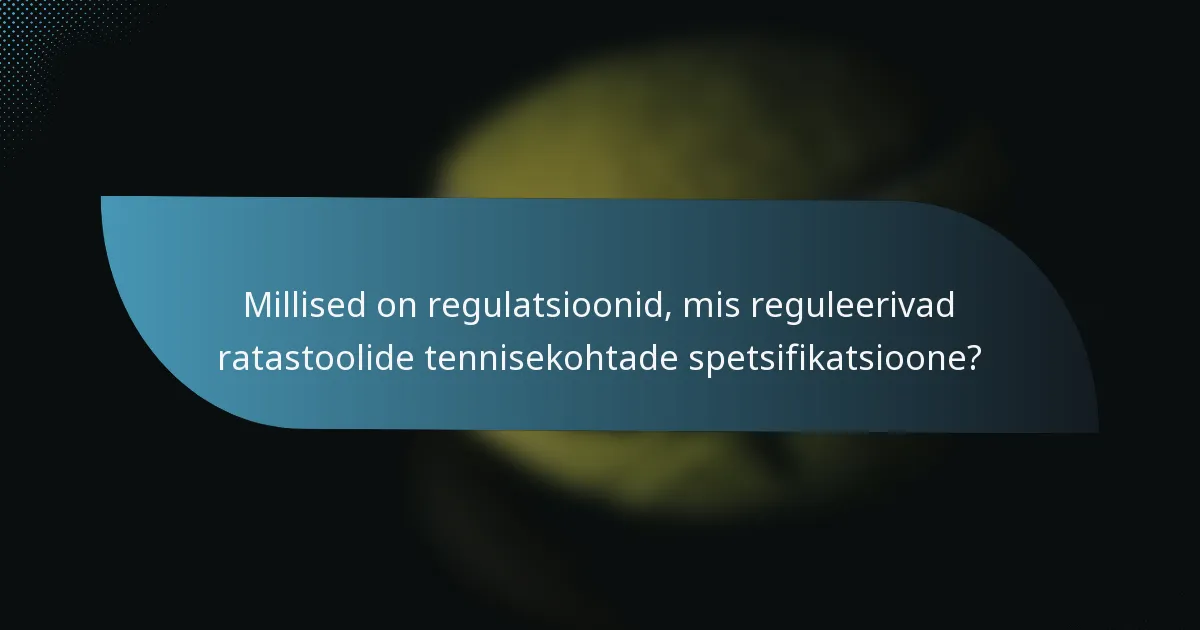 Millised on regulatsioonid, mis reguleerivad ratastoolide tennisekohtade spetsifikatsioone?