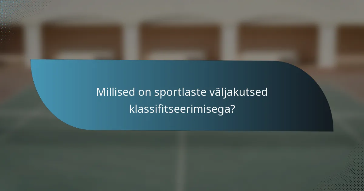 Millised on sportlaste väljakutsed klassifitseerimisega?