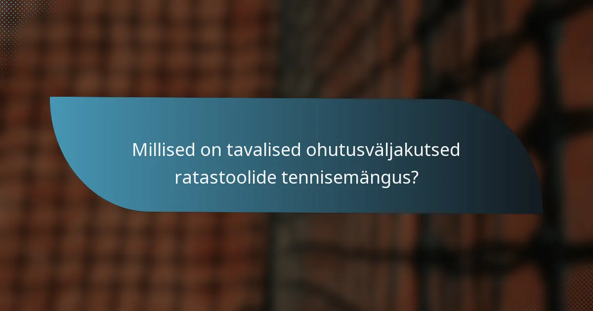 Millised on tavalised ohutusväljakutsed ratastoolide tennisemängus?