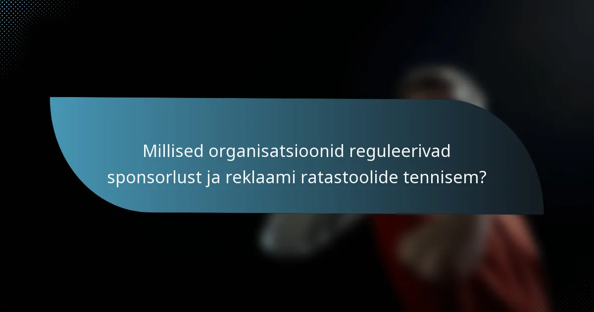 Millised organisatsioonid reguleerivad sponsorlust ja reklaami ratastoolide tennisem?