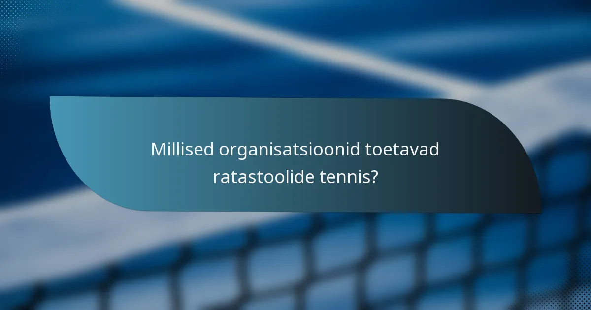 Millised organisatsioonid toetavad ratastoolide tennis?