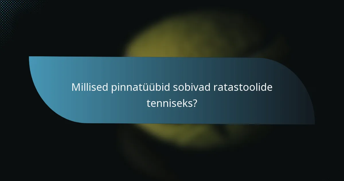 Millised pinnatüübid sobivad ratastoolide tenniseks?