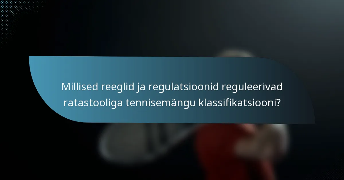 Millised reeglid ja regulatsioonid reguleerivad ratastooliga tennisemängu klassifikatsiooni?