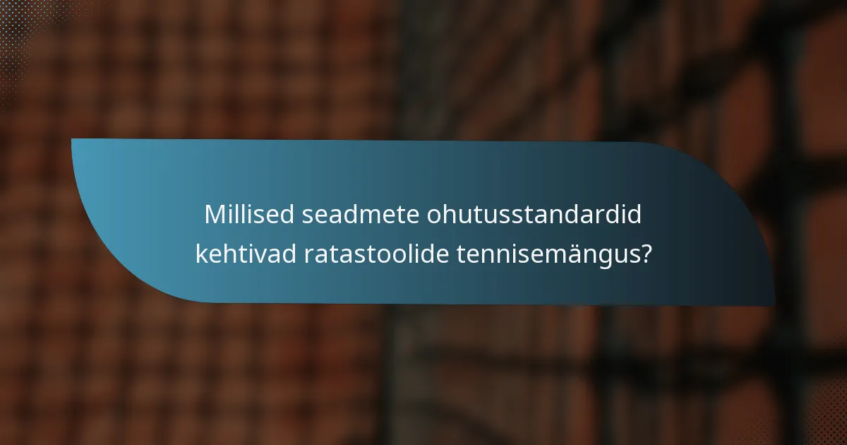 Millised seadmete ohutusstandardid kehtivad ratastoolide tennisemängus?