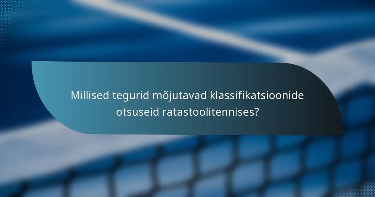 Millised tegurid mõjutavad klassifikatsioonide otsuseid ratastoolitennises?