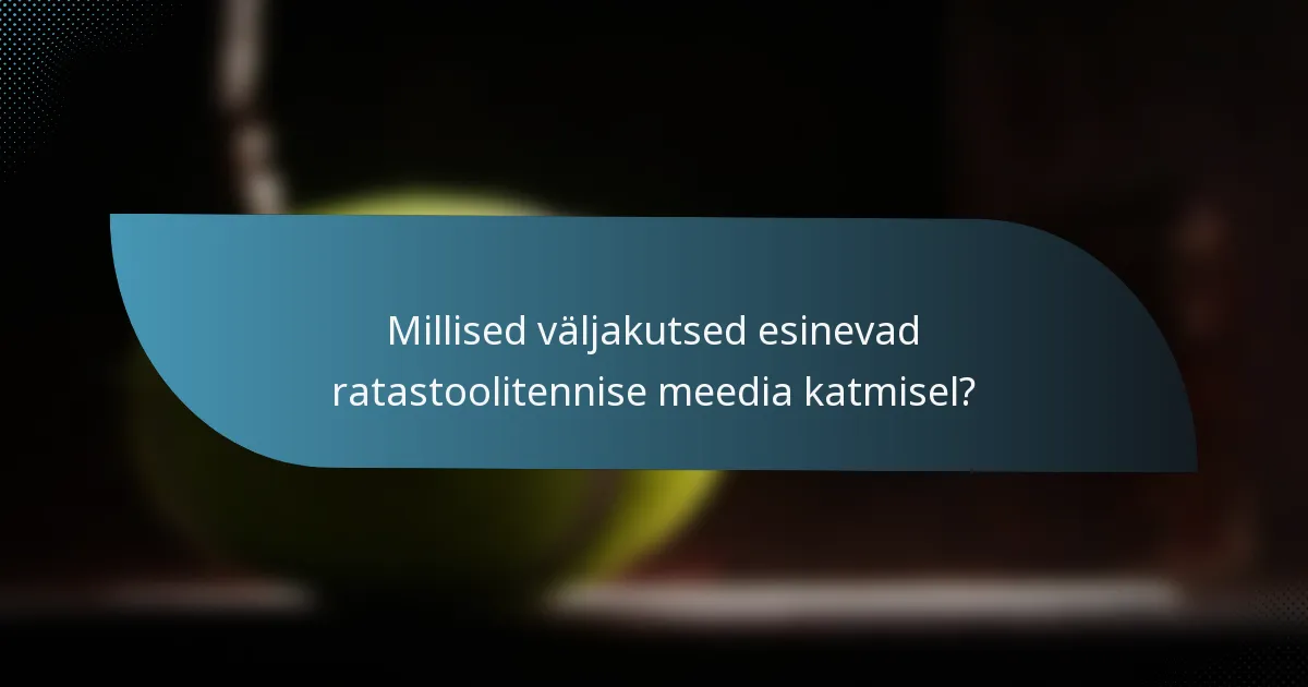 Millised väljakutsed esinevad ratastoolitennise meedia katmisel?