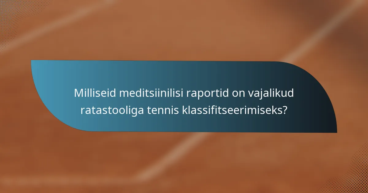 Milliseid meditsiinilisi raportid on vajalikud ratastooliga tennis klassifitseerimiseks?