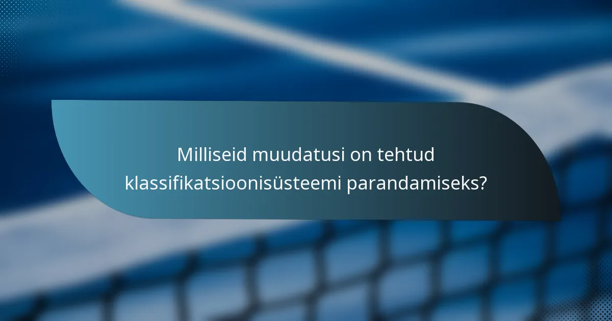 Milliseid muudatusi on tehtud klassifikatsioonisüsteemi parandamiseks?