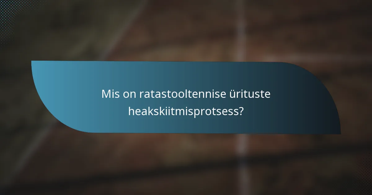 Mis on ratastooltennise ürituste heakskiitmisprotsess?